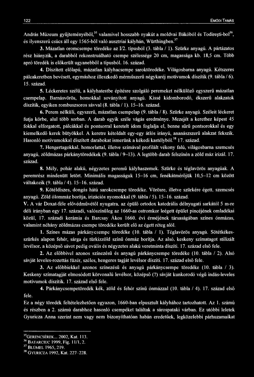 122 ŐDI TAÁS András úzeum gyűjteményéből, 35 valamivel hosszabb nyakút a moldvai Bákóból és Todireşti-bol 36, és ilyenszerű csúcs áll egy 1565-ből való ausztriai kályhán, Würthingben. 37 3.