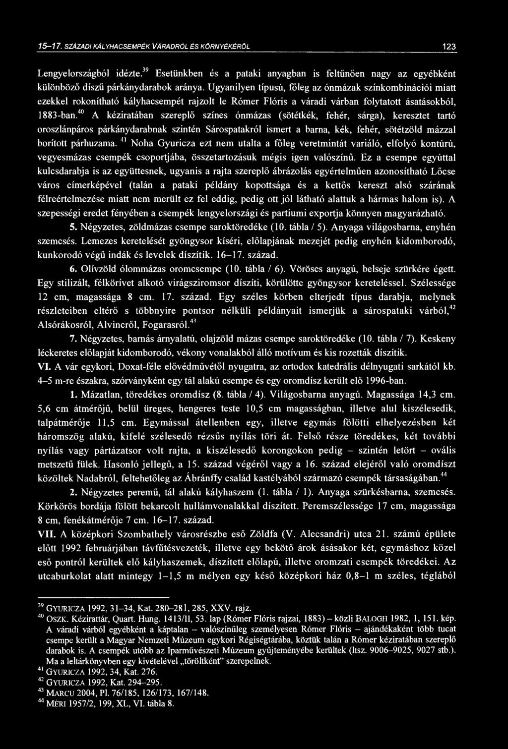 15-17. SZÁZADI KÁLYHACSPÉK VÁRADRÓL ÉS KÖRNYÉKÉRŐL 123 Lengyelországból idézte. 39 setünkben és a pataki anyagban is feltűnően nagy az egyébként különböző díszű párkánydarabok aránya.