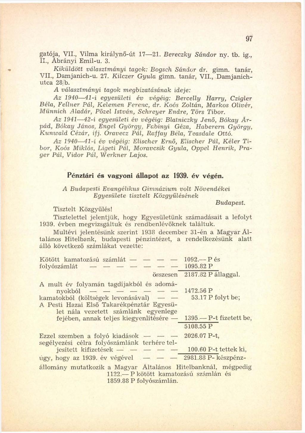 gatója, VII., Vilma király n ő-ú t 17 21. B ereczky Sándor ny. tb. ig.. II., Á brányi Em il-u. 3. K iküldött választm ányi tagok: Bogsch Sándor dr. gimn. tanár, VII., Dam janich-u. 27.