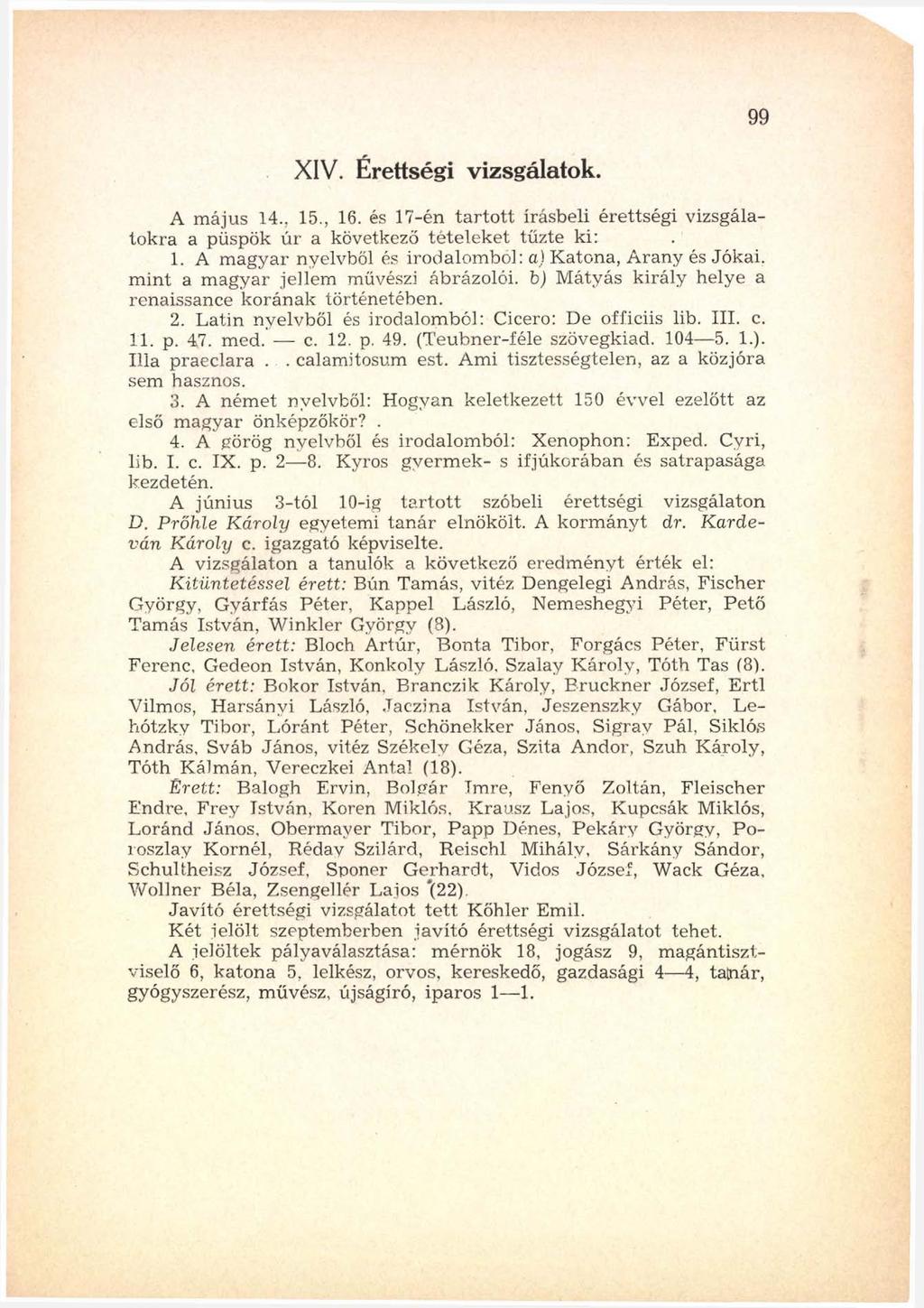 99 XIV. Érettségi vizsgálatok. A m ájus 14.. 15., 16. és 17-én ta r to tt írásbeli érettségi vizsgálato k ra a püspök ú r a következő té te le k e t tűzte ki: 1.