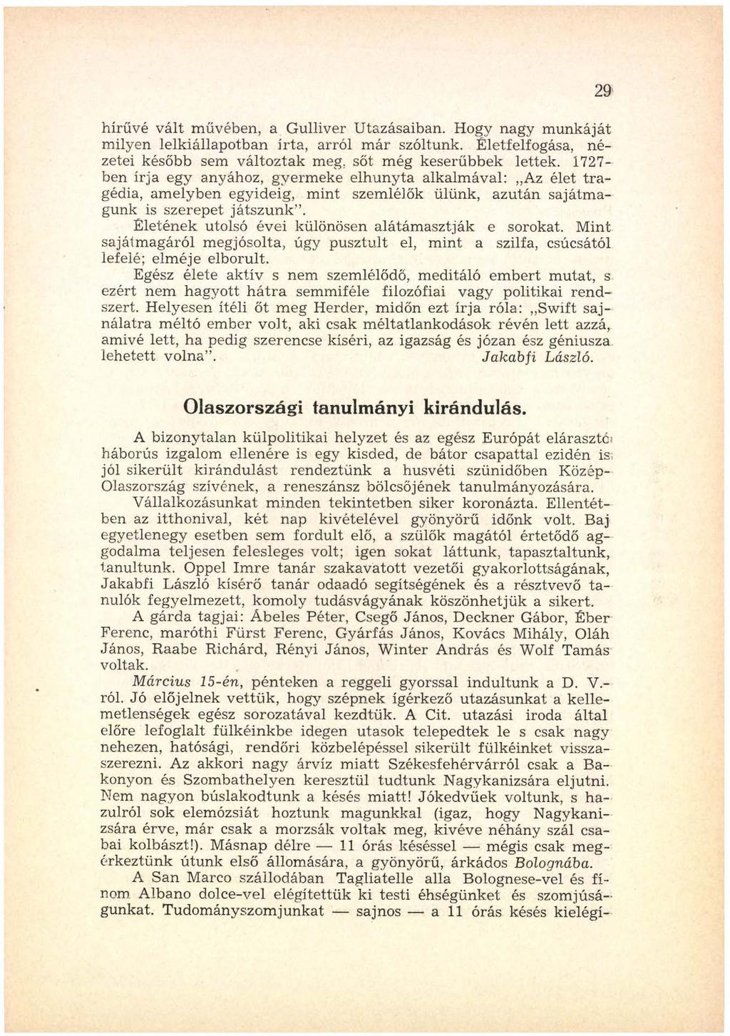 hírűvé vált m űvében, a Gulliver Utazásaiban. Hogy nagy m unkáját m ilyen lelkiállapotban írta, arról m á r szóltunk. Életfelfogása, n é zetei később sem változtak meg, sőt még keserűbbek lettek.