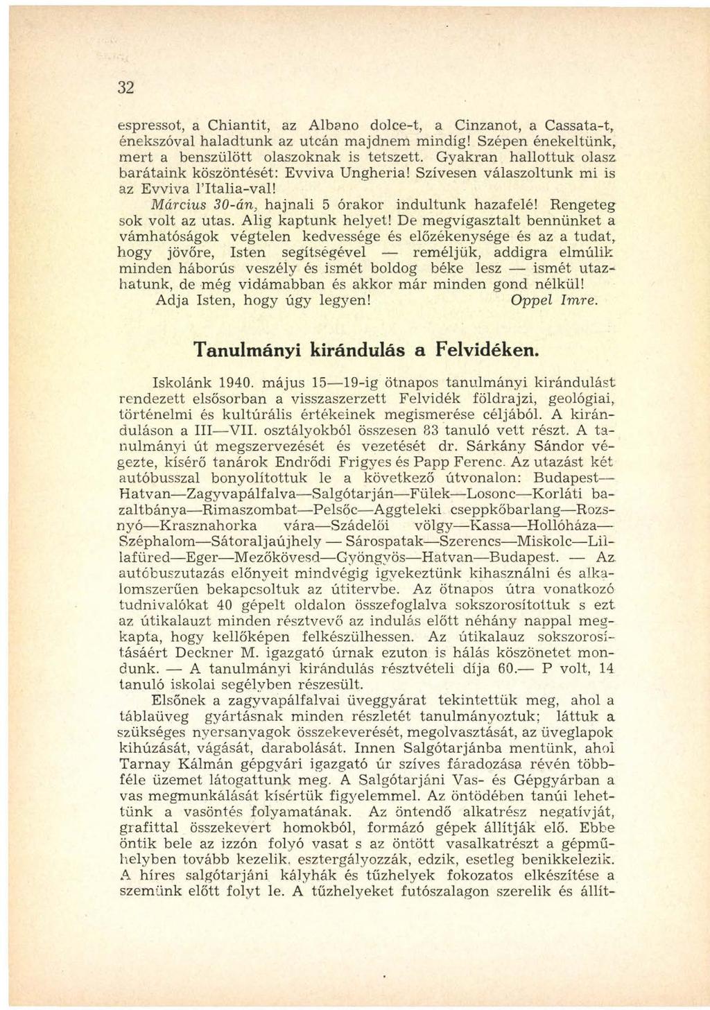 32 espressot, a Chiantit, az Albano dolce-t, a Cinzanot, a Cassata-t, énekszóval haladtunk az utcán m ajdnem mindig! Szépen énekeltünk, m ert a benszülött olaszoknak is tetszett.