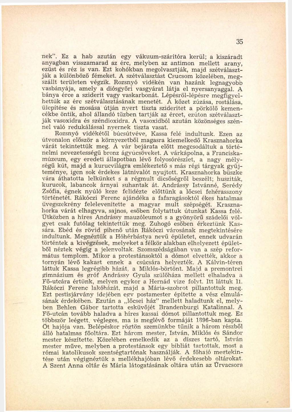 nek. Ez a hab azután egy vákuum -szárítóra kerül; a kiszáradt anyagban visszam arad az érc, m elyben az antim on m ellett arany, ezüst és réz is van.