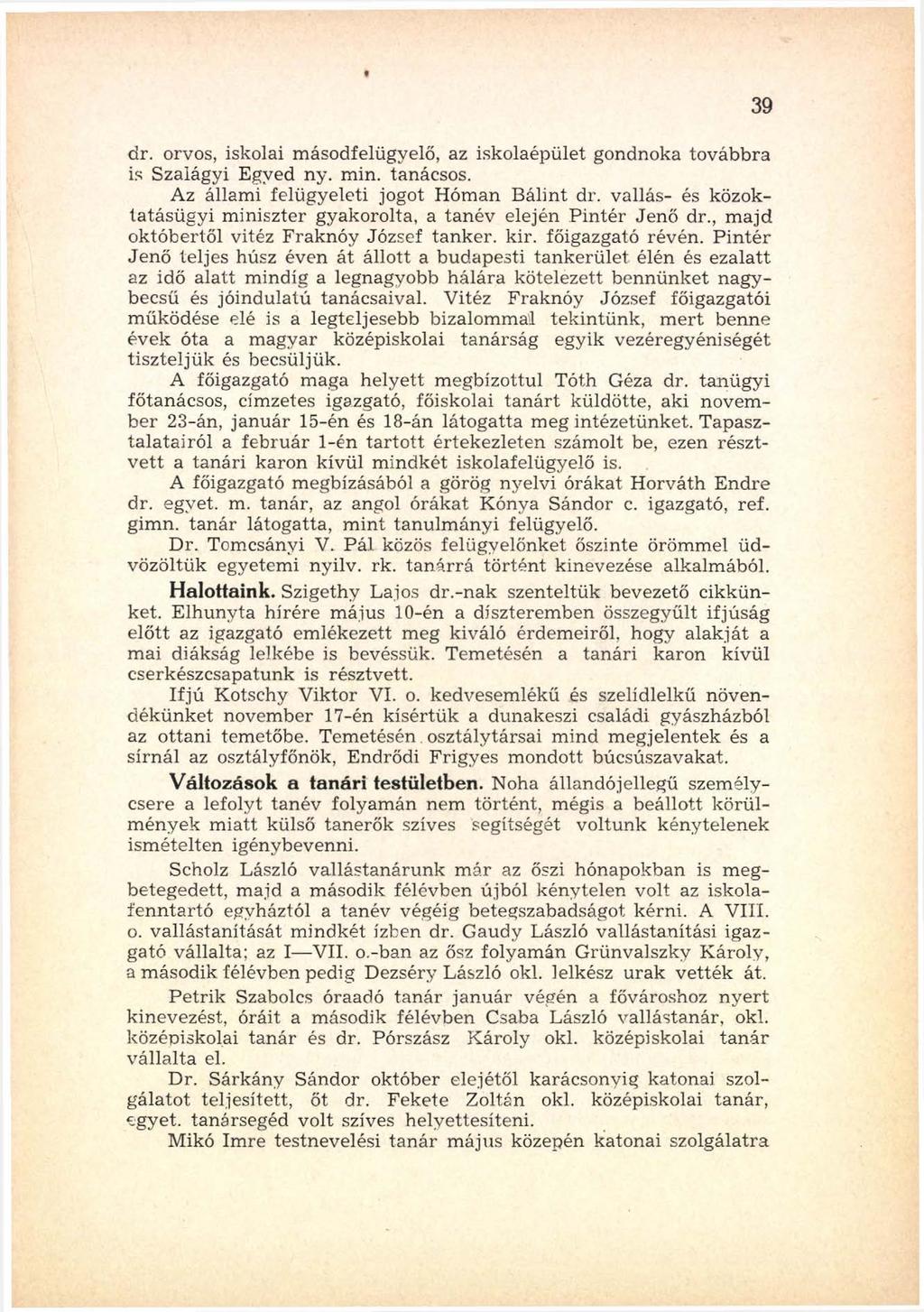 t dr. orvos, iskolai m ásodfelügyelő, az iskolaépület gondnoka továbbra is Szalágyi Egyed ny. m in. tanácsos. Az állam i felügyeleti jogot H óm an B álint dr.