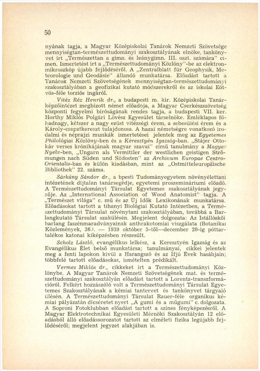 50 nyának tagja, a M agyar Középiskolai Tanárok Nemzeti Szövetsége m ennyiségtan-term észettudom ányi szakosztályának elnöke, tankönyv et írt T erm észettan a gimn. és leánygim n. III. oszt.