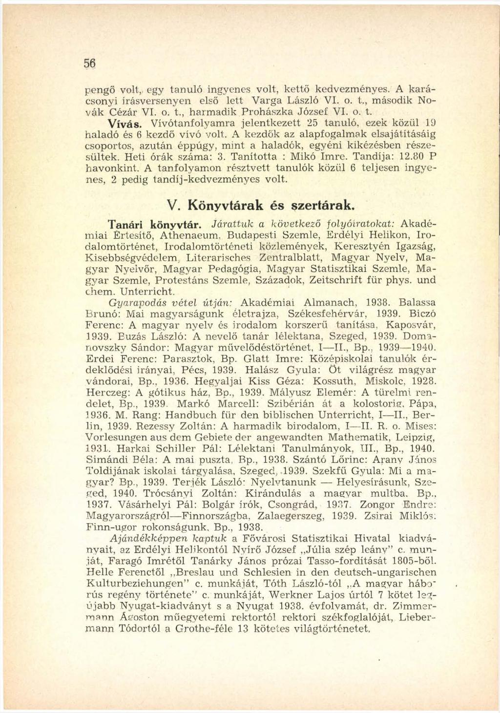 56 pengő volt, egy tan u ló ingyenes volt, kettő kedvezm ényes. A k a rá csonyi írásversenyen első lett V arga László VI. o. t., második Nov á k Cézár VI. o. t., harm adik P rohászka József VI. o. t. Vívás.