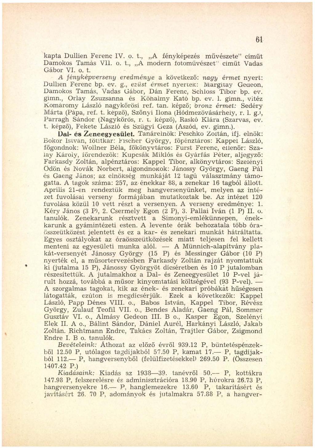 kapta Dullien Ferenc IV. o. t., A fényképezés m űvészete cím űt Damokos Tamás VII. o. t., A m odern fotóm űvészet cím űt Vadas G ábor VI. o. t. A fényképverseny eredm énye a következő: nagy érm et nyert: Dullien Ferenc bp.