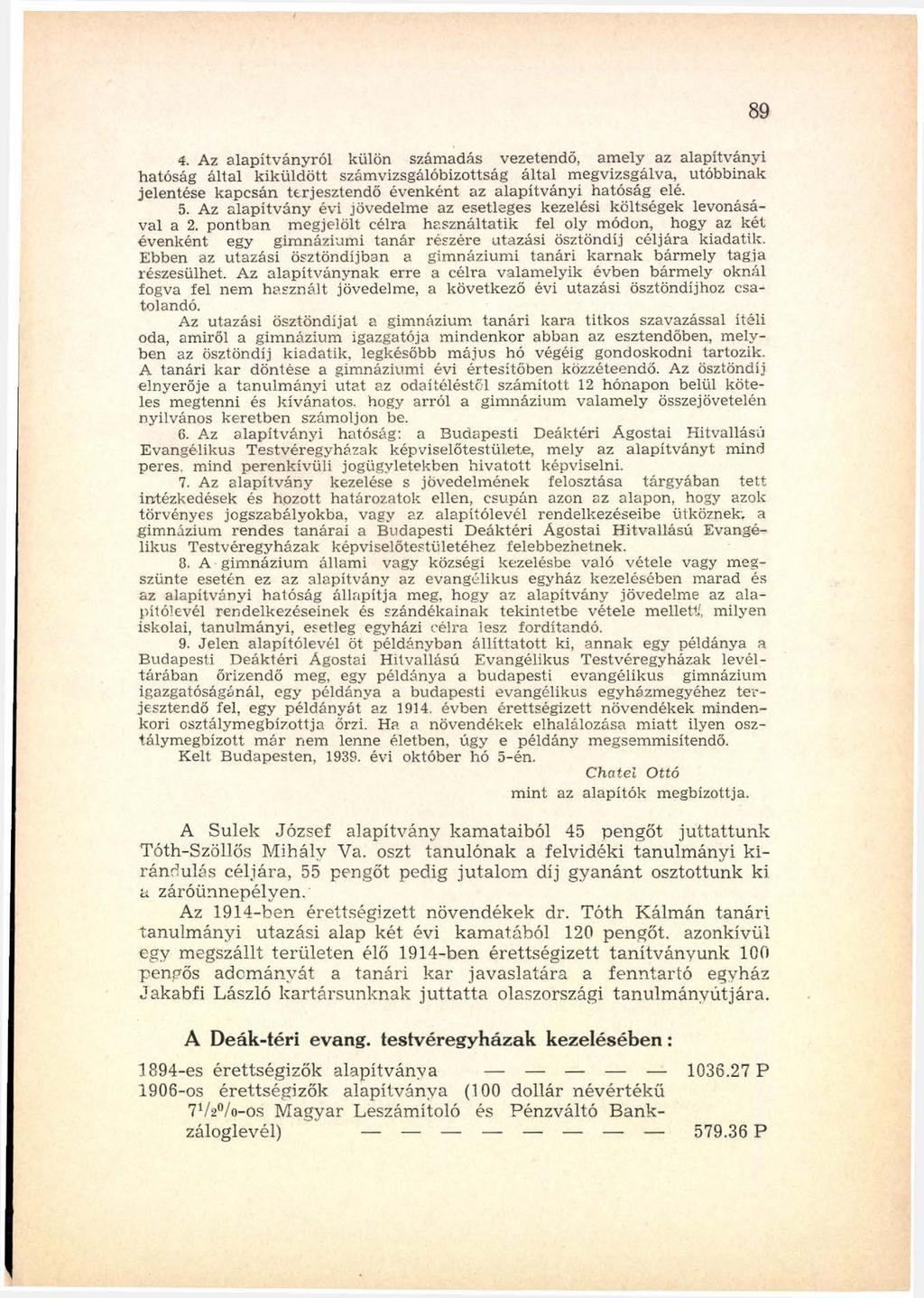 4. Az alapítványról külön számadás vezetendő, amely az alapítványi hatóság által kiküldött számvizsgálóbizottság által megvizsgálva, utóbbinak jelentése kapcsán terjesztendő évenként az alapítványi