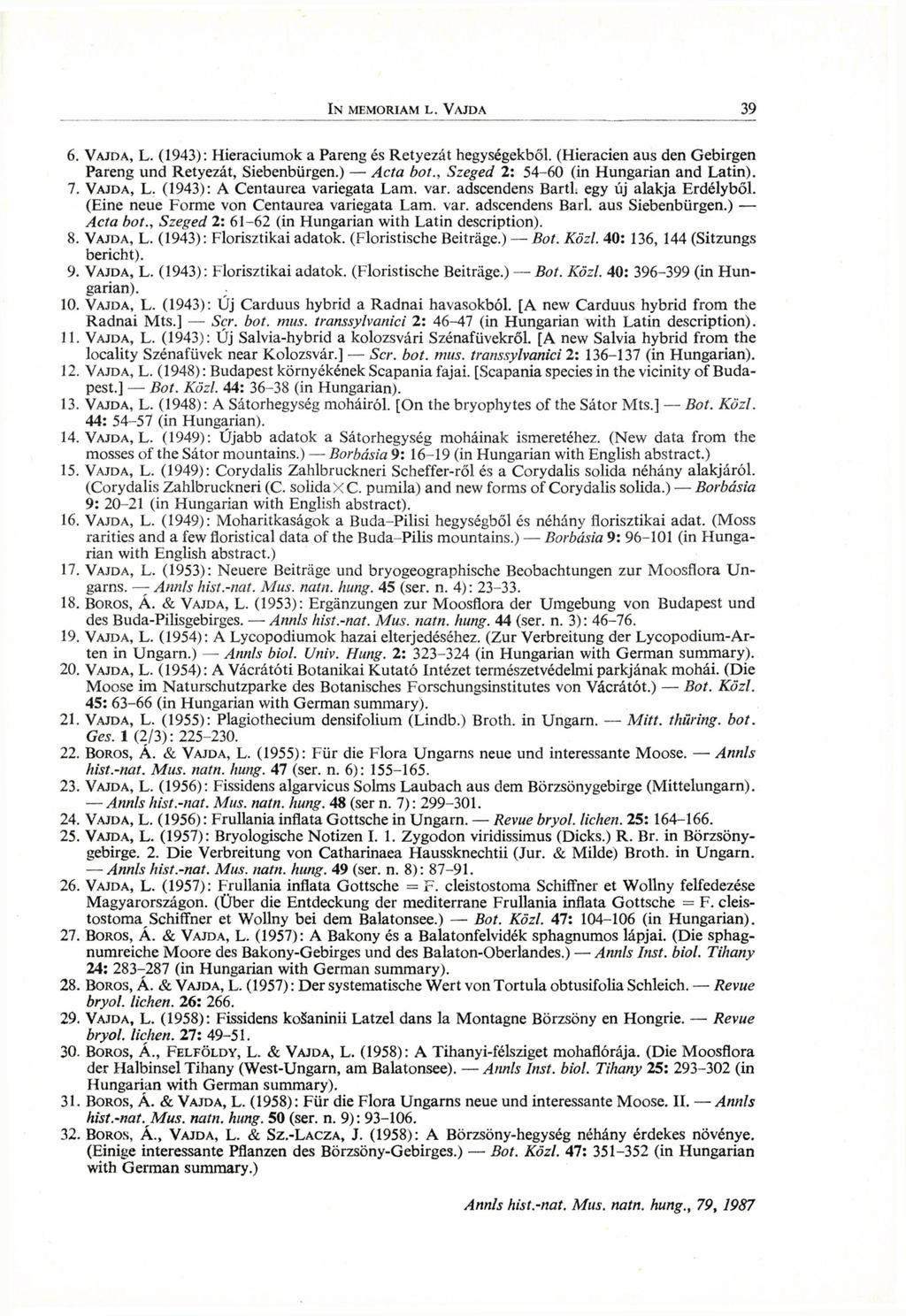 6. VAJDA, L. (1943): Hieraciumok a Pareng és Retyezát hegységekből. (Hieracien aus den Gebirgen Pareng und Retyezát, Siebenbürgen.) Acta bot., Szeged 2: 54-60 (in Hungarian and Latin). 7. VAJDA, L. (1943): A Centaurea variegata Lam.