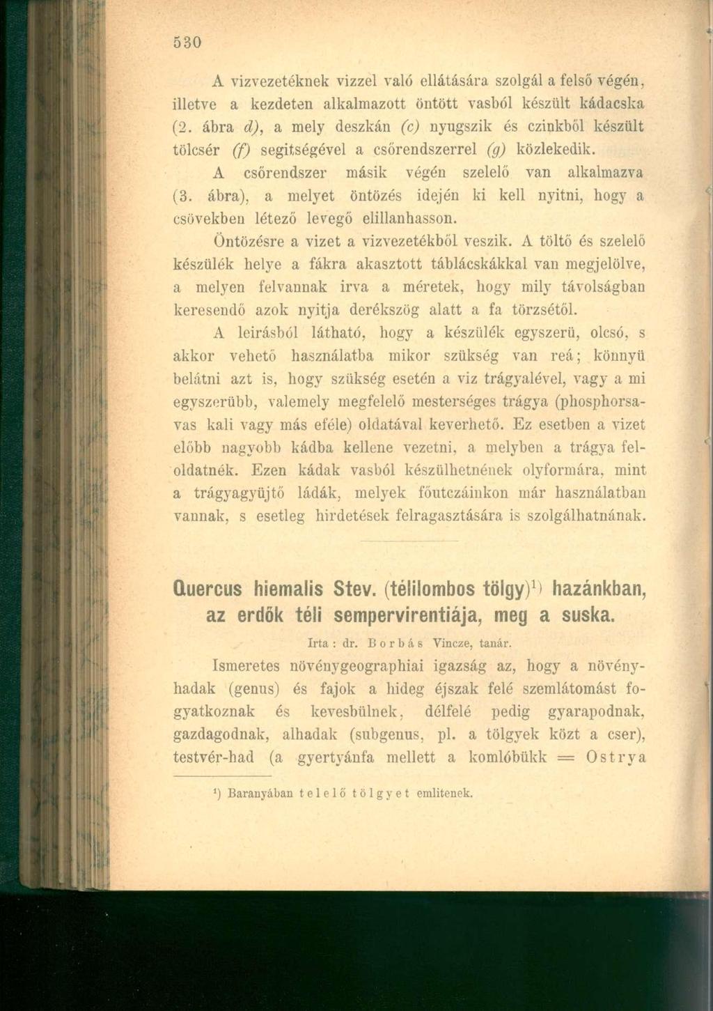 A vízvezetéknek vízzel való ellátására szolgál a felső végén, illetve a kezdeten alkalmazott öntött vasból készült kádacska (2.