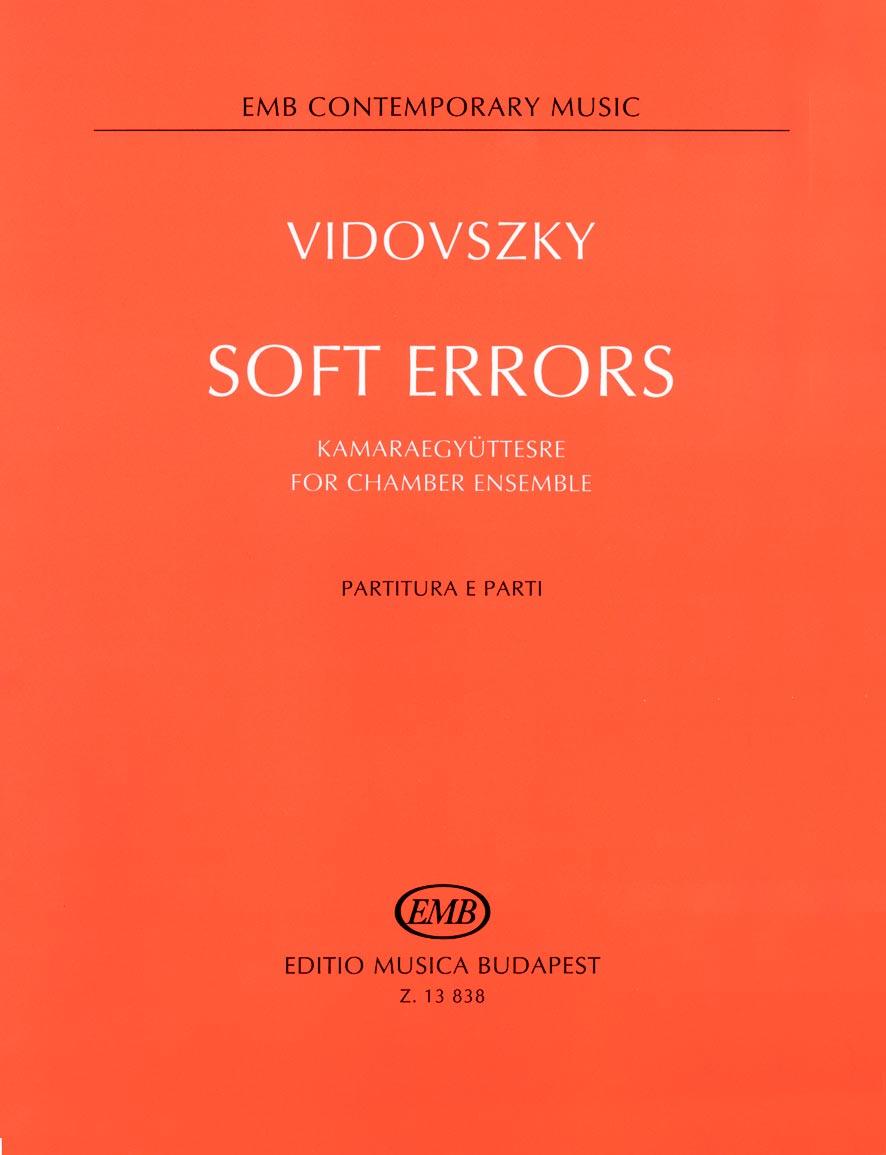 KAMARAEGYÜTTES CHAMBER ENSEMBLE KAMMERENSEMBLE 27 VIDOVSZKY LÁSZLÓ Soft Errors kamaraegyüttesre for chamber ensemble / für Kammerensemble partitúra és szólamok / score and parts / Partitur und