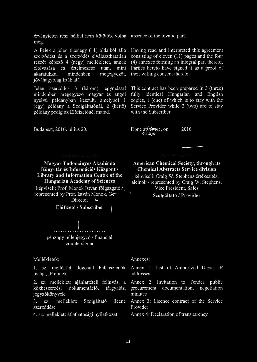 elolvasása és értelmezése után, mint akaratukkal mindenben megegyezőt, jóváhagyólag írták alá.
