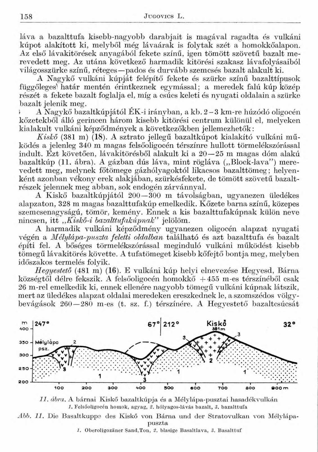 158 J t j g o v i c s L. láva a bazalttufa kisebb-nagyobb darabjait is magával ragadta és vulkáni kúpot alakított ki, melyből még lávaárak is folytak szét a homokkőalapon.