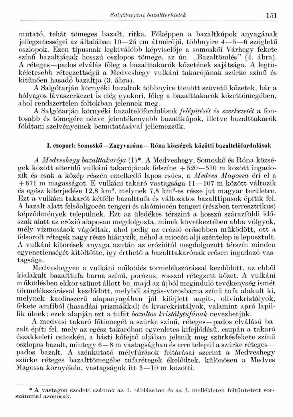jsalgótarjáni bazaltterületek 151 mutató, tehát tömeges bazalt, ritka. Főképpen a bazaltkúpok anyagának jellegzetességei az általában 10 25 cm átmérőjű, többnyire 4 5 6 szögletű oszlopok.