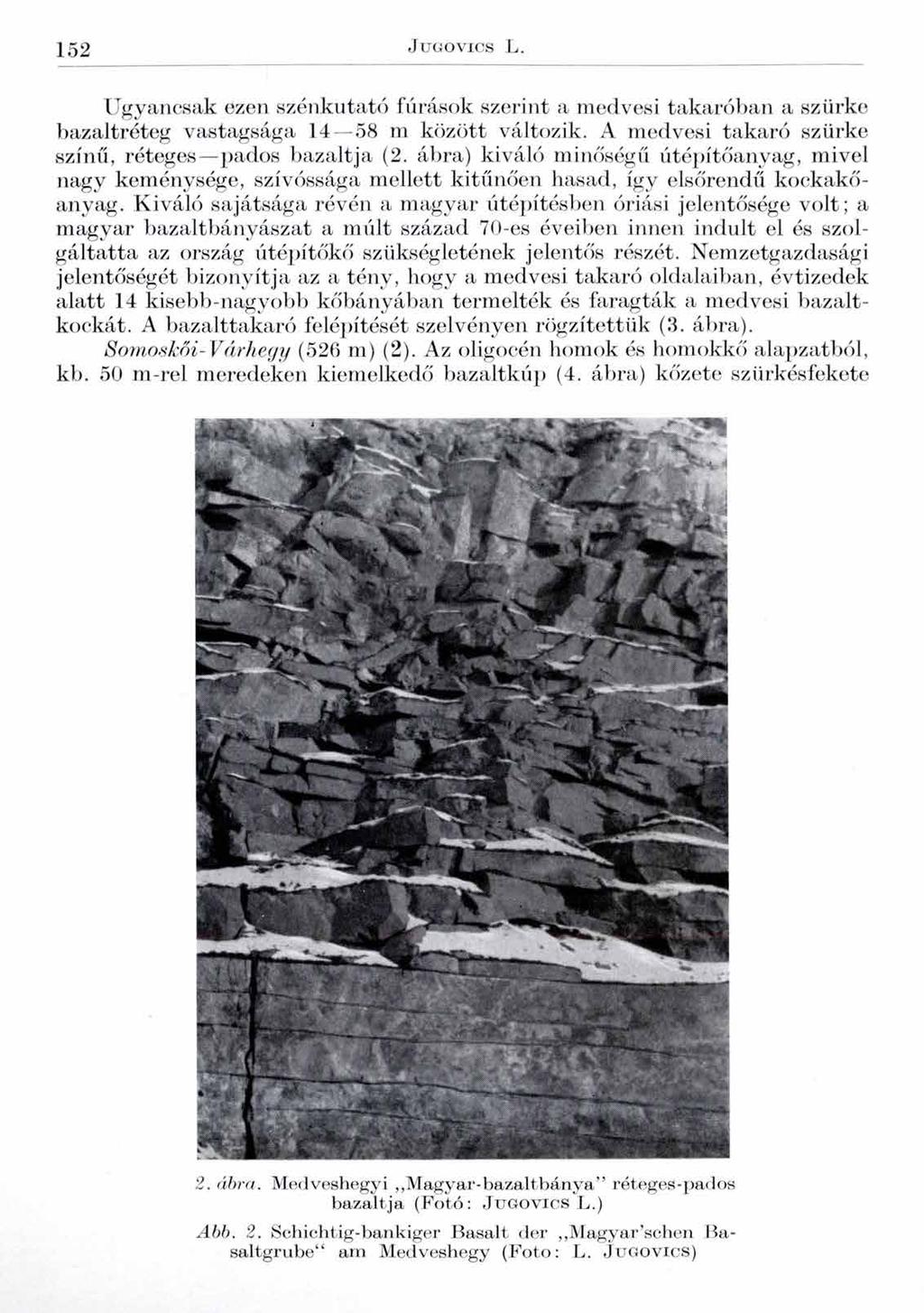 152 JUGOVICS L. Ugyancsak ezen szénkutató fúrások szerint a medvesi takaróban a szürke bazaltréteg vastagsága 14 58 m között változik. A medvesi takaró szürke színű, réteges pados bazaltja (2.