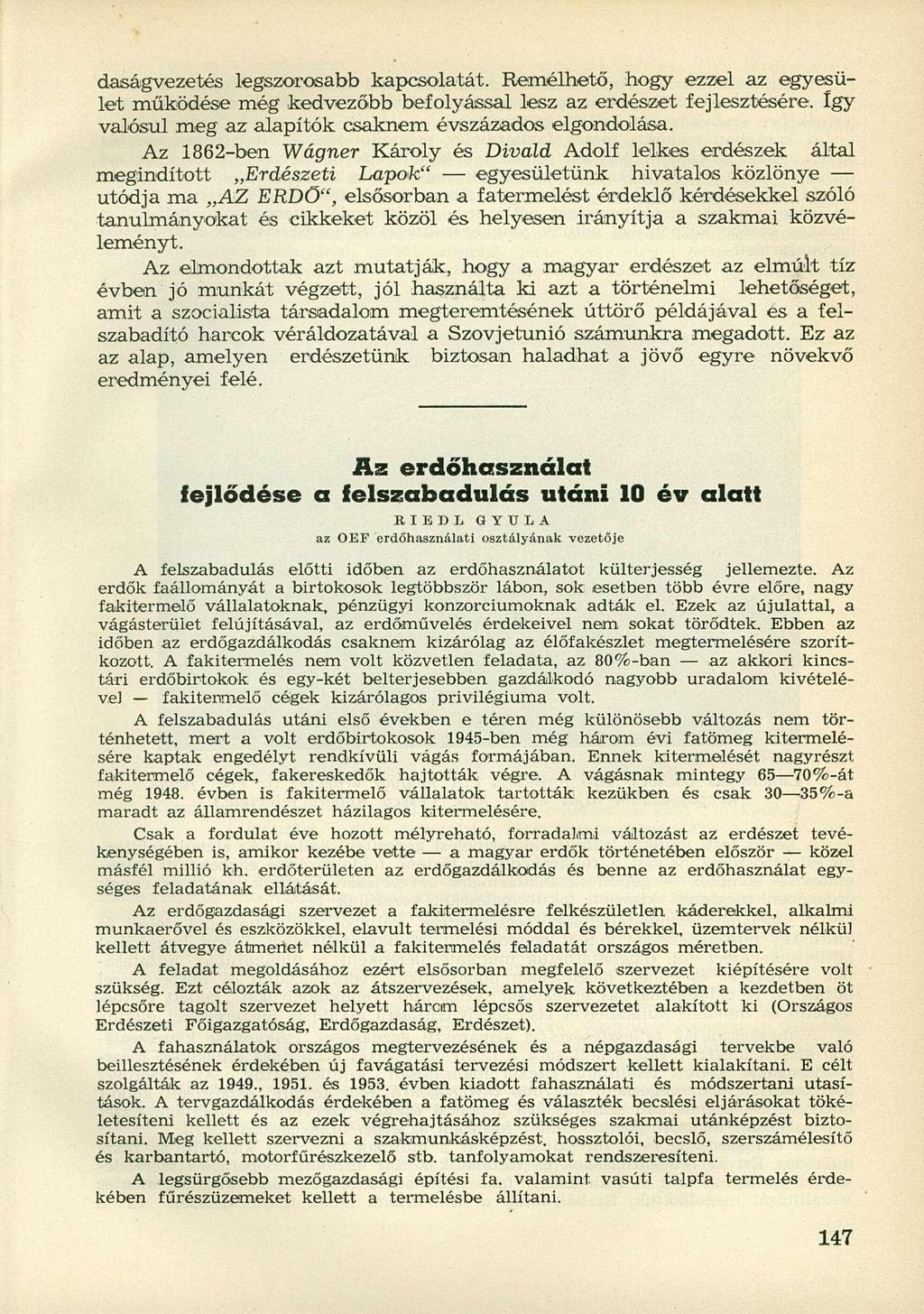 daságvezetés legszorosabb kapcsolatát. Remélhető, hogy ezzel az egyesület működése még kedvezőbb befolyással lesz az erdészet fejlesztésére. így valósul meg az alapítók csaknem évszázados elgondolása.