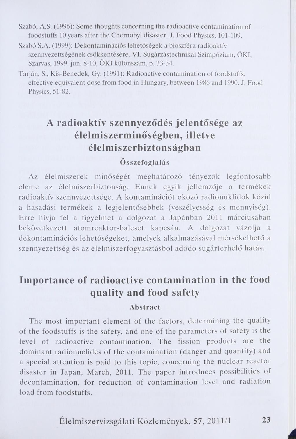Szabó, A.S. (1996): Some thoughts concerning the radioactive contamination of foodstuffs 10 years after the Chernobyl disaster. J. Food Physics, 101-109. Szabó S.A. (1999): Dekontaminációs lehetőségek a bioszféra radioaktív szennyezettségének csökkentésére.