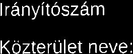 2 Sz6khely: Jogi sze6ly szervezeti egys6g tr6nyitoszd: relepul6s: M Kozterulet nevel Hftzszd: f------l L6pcs6h6z: f--_l Eelet: f--l L.3 Bejegyz6 I Jogi sze6lly6 nyilv6nit6 hat6rozat sz6a: 1.