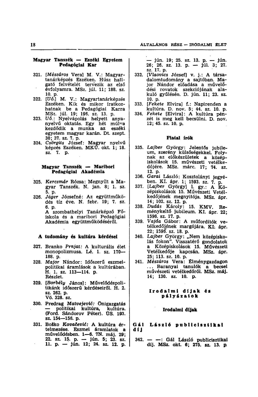 Magyar Tanszék Eszéki Egyetem Pedagógiai Kar 321. [Mészáros Vera] M. V.: Magyartanárképzés Eszéken. Húsz hallgató felvételét tervezik az első évfolyamra. MSz. júl. 11; 188. sz. 10. p. 322. [Vő.] M. V.: Magyartanárképzés Eszéken. Kik és mikor iratkozhatnak be a Pedagógiai Karra MSz.