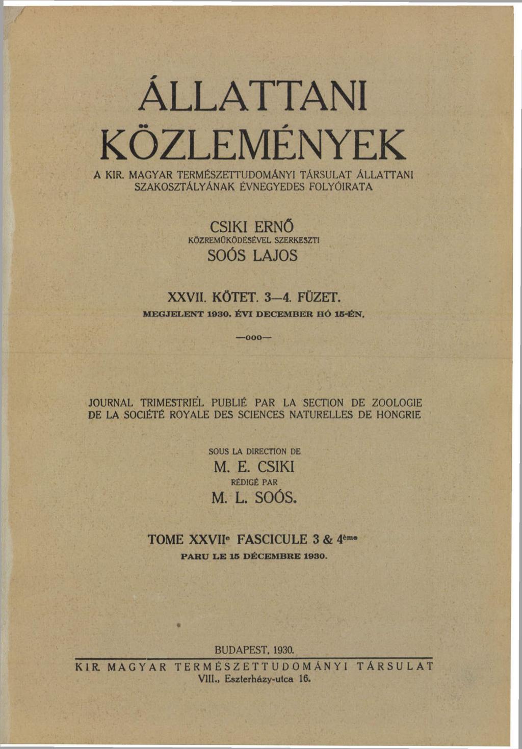137 ÁLLATTANI KÖZLEMÉNYEK A KIR. MAGYAR TERMÉSZETTUDOMÁNYI TÁRSULAT ÁLLATTANI SZAKOSZTÁLYÁNAK ÉVNEGYEDES FOLYÖIRATA CSÍKI ERNŐ KÖZREMŰKÖDÉSÉVEL SZERKESZTI SOÓS LAJOS XXVII. KÖTET. 3-4. FÜZET.
