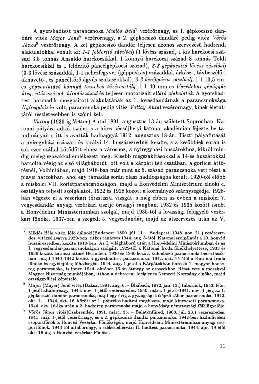 A gyorshadtest parancsnoka Miklós Béla 7 vezérőrnagy, az 1. gépkocsizó dandáré vitéz Major Jenó s vezérőrnagy, a 2. gépkocsizó dandáré pedig vitéz Vörös János 9 vezérőrnagy.
