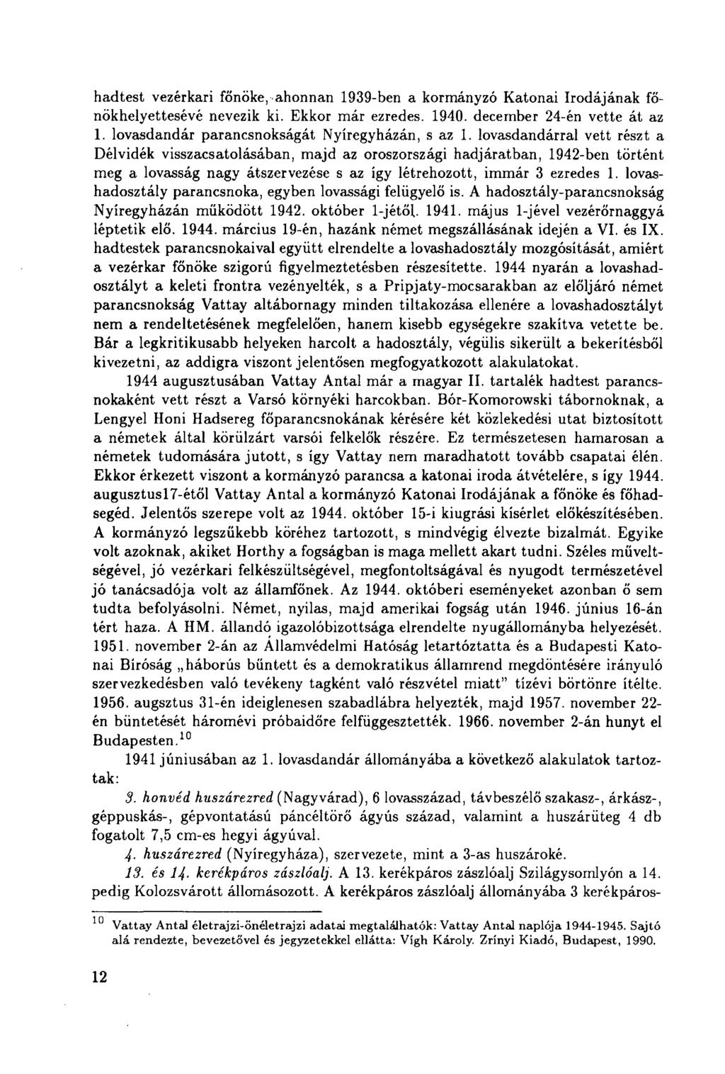hadtest vezérkari főnöke, ahonnan 1939-ben a kormányzó Katonai Irodájának főnökhelyettesévé nevezik ki. Ekkor már ezredes. 1940. december 24-én vette át az 1.
