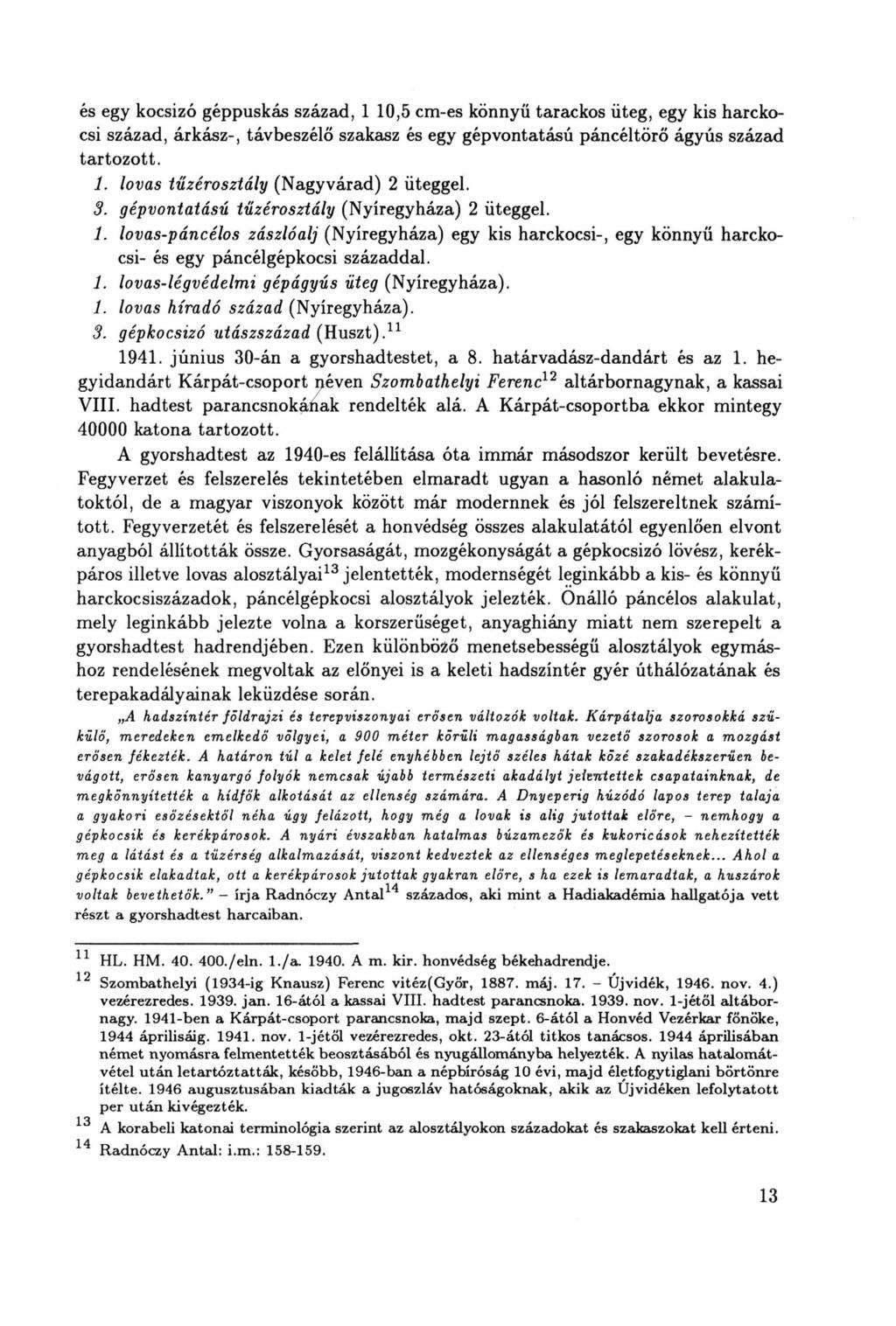 és egy kocsizó géppuskás század, 1 10,5 cm-es könnyű tarackos üteg, egy kis harckocsi század, árkász-, távbeszélő szakasz és egy gépvontatású páncéltörő ágyús század tartozott. 1. lovas tüzérosztály (Nagyvárad) 2 üteggel.