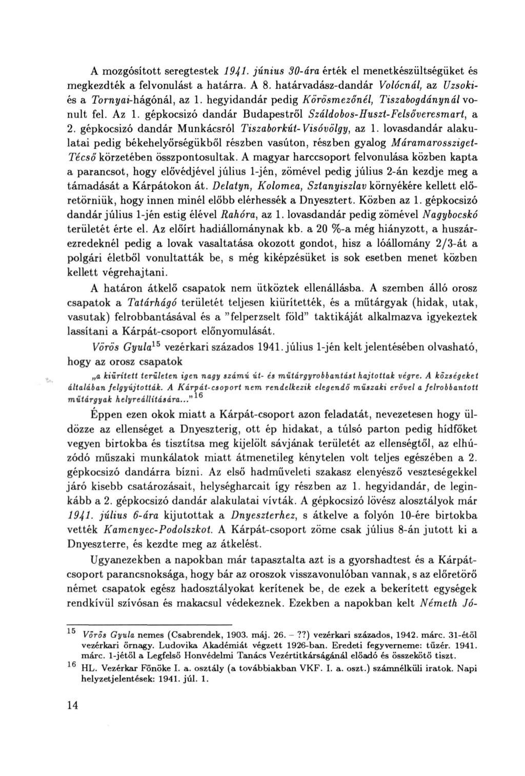 A mozgósított seregtestek 1941. június 30-ára érték el menetkészültségüket és megkezdték a felvonulást a határra. A 8. határvadász-dandár Volócnál, az Uzsokiés a Tornyai-hágónál, az 1.