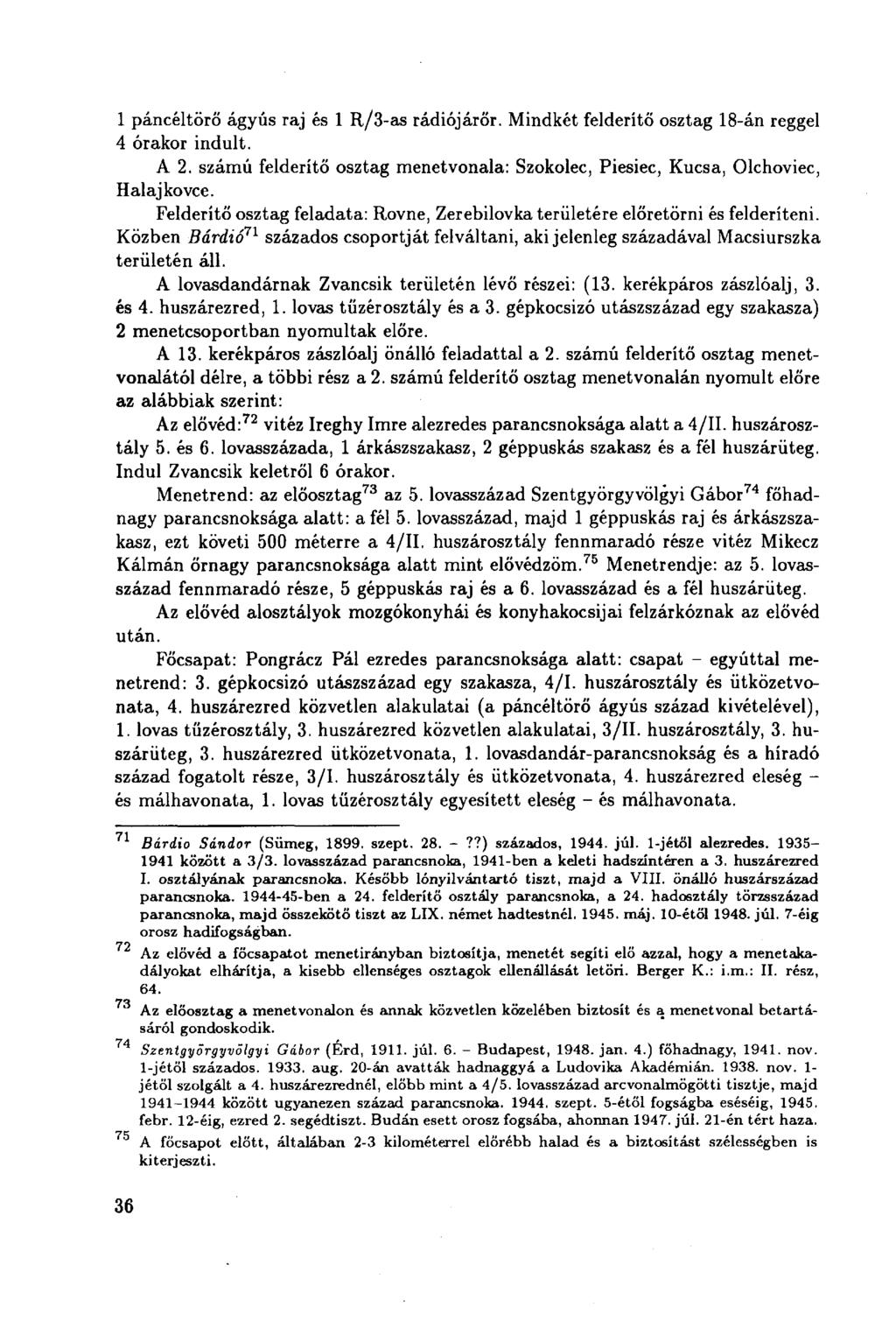 1 páncéltörő ágyús raj és 1 R/3-as rádiójárőr. Mindkét felderítő osztag 18-án reggel 4 órakor indult. A 2. számú felderítő osztag menetvonala: Szokolec, Piesiec, Kucsa, Olchoviec, Halajkovce.