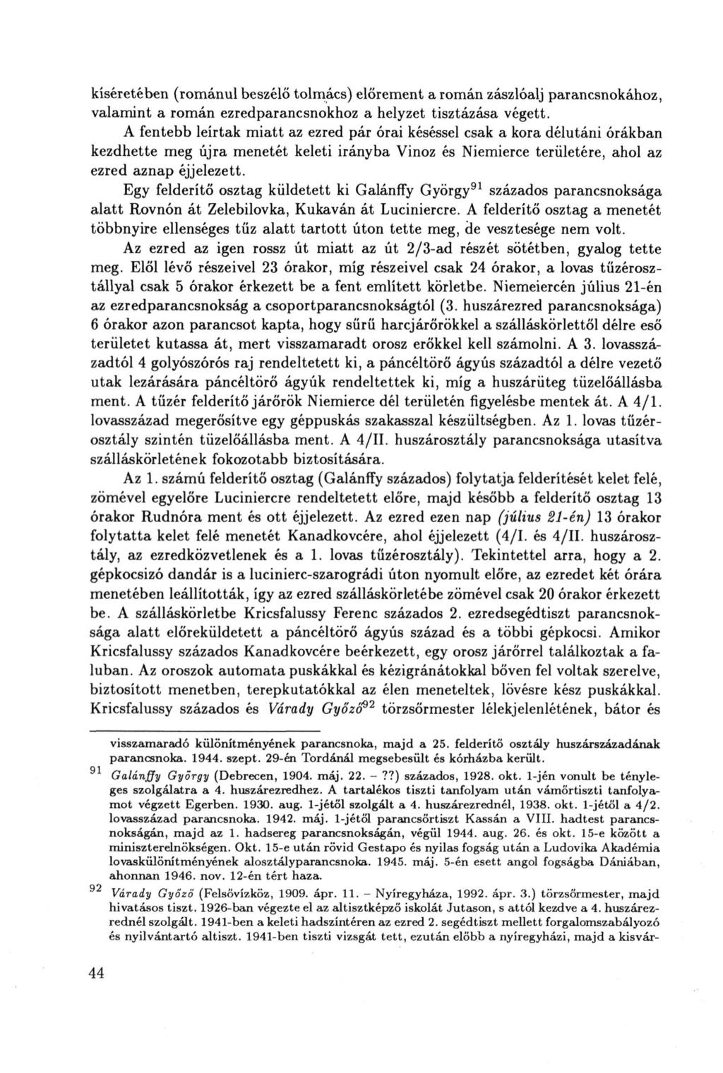 kíséretében (románul beszélő tolmács) előrement a román zászlóalj parancsnokához, valamint a román ezredparancsnokhoz a helyzet tisztázása végett.