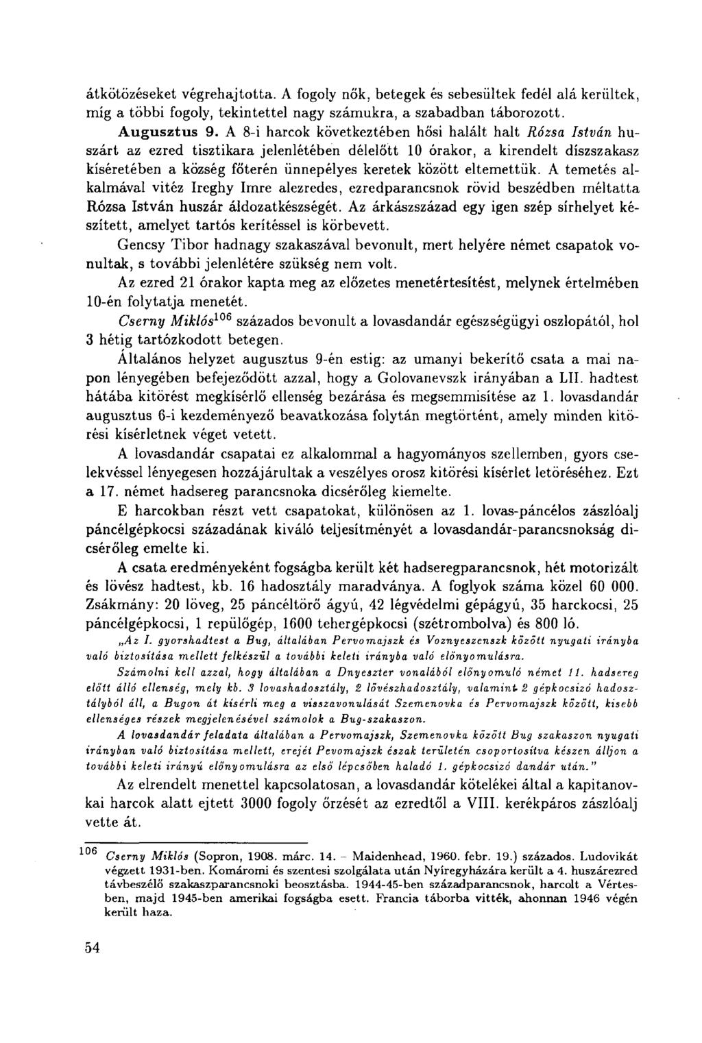 átkötözéseket végrehajtotta. A fogoly nők, betegek és sebesültek fedél alá kerültek, míg a többi fogoly, tekintettel nagy számukra, a szabadban táborozott. Augusztus 9.