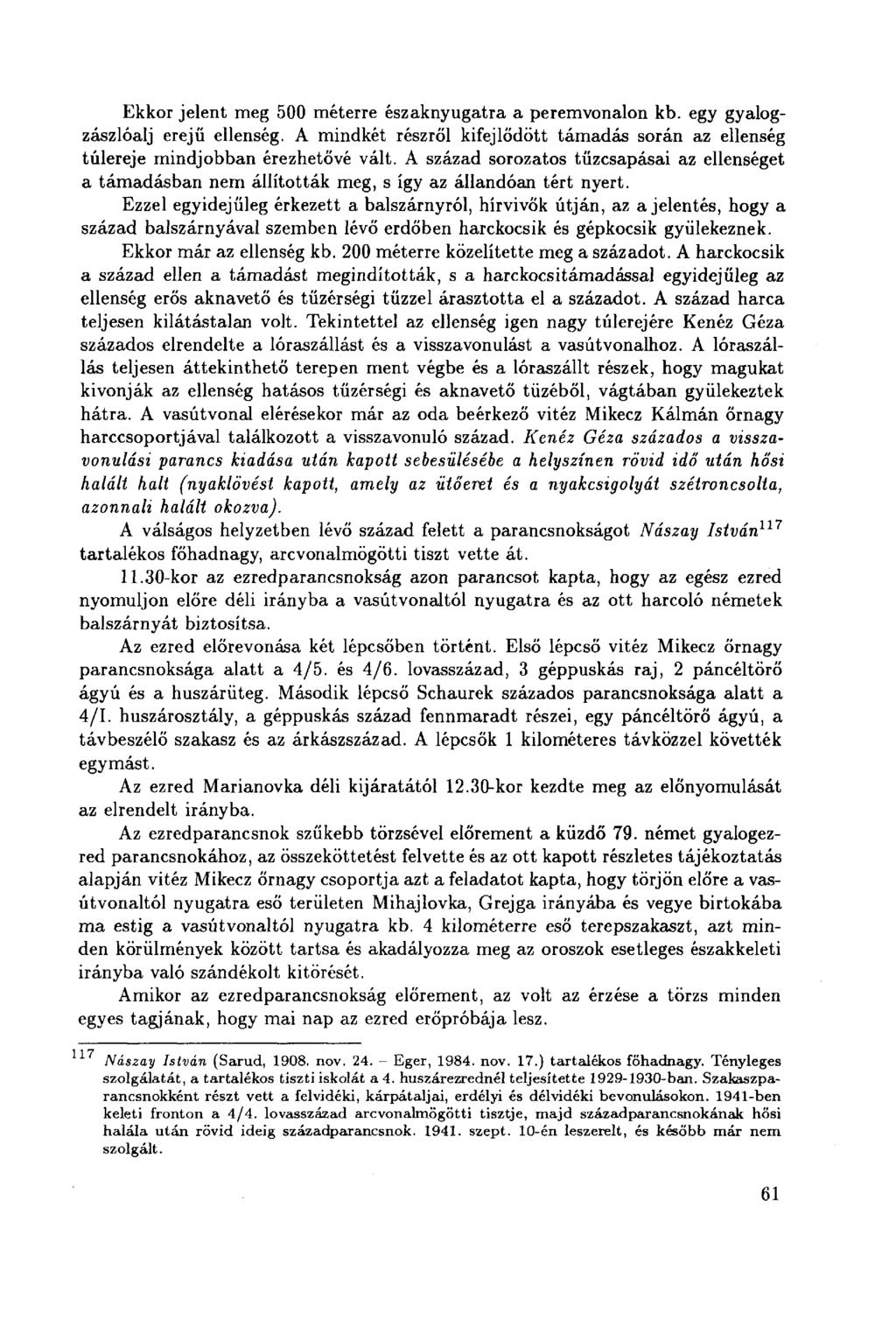 Ekkor jelent meg 500 méterre északnyugatra a peremvonalon kb. egy gyalogzászlóalj erejű ellenség. A mindkét részről kifejlődött támadás során az ellenség túlereje mindjobban érezhetővé vált.