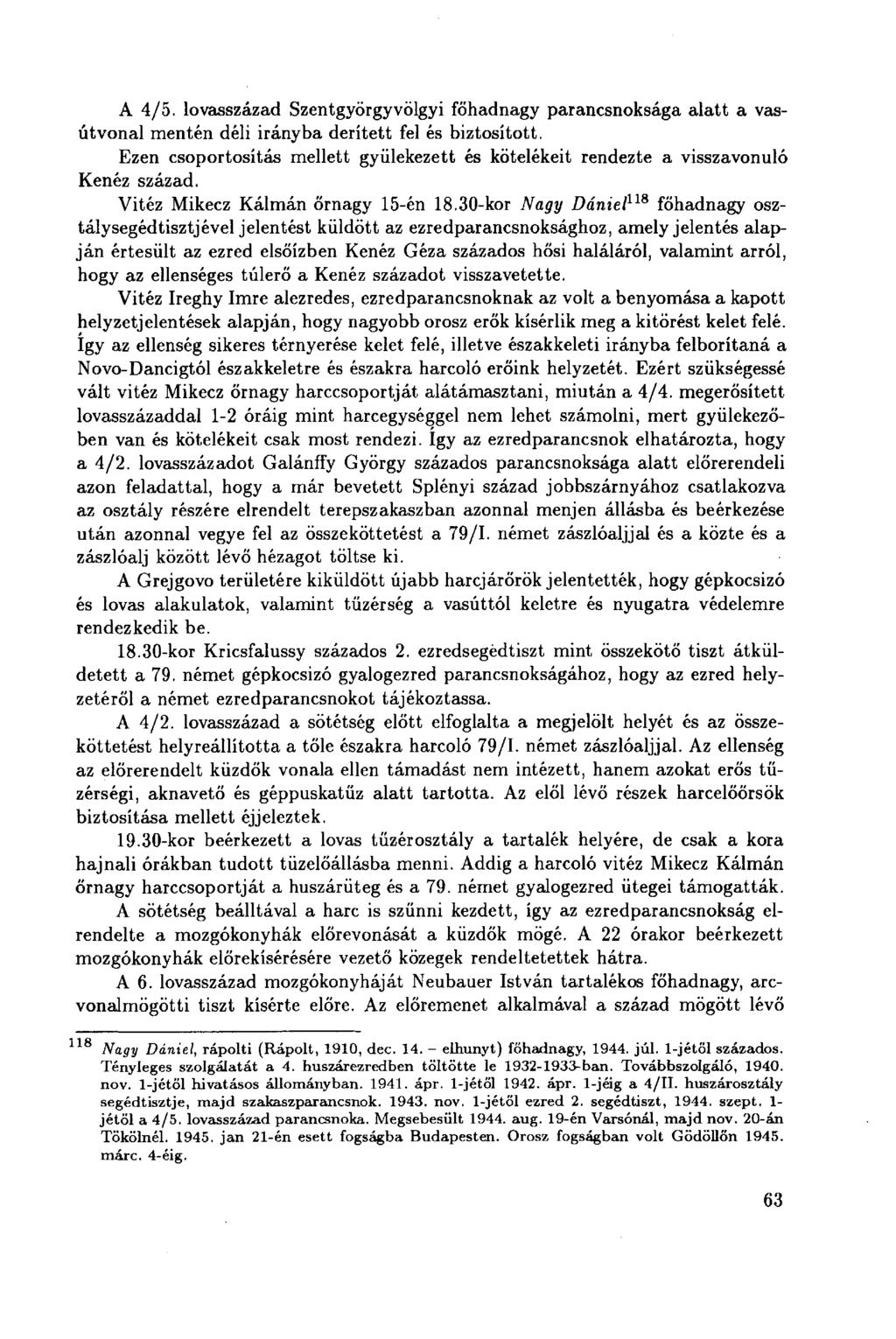 A 4/5. lovasszázad Szentgyörgy völgyi főhadnagy parancsnoksága alatt a vasútvonal mentén déli irányba derített fel és biztosított.