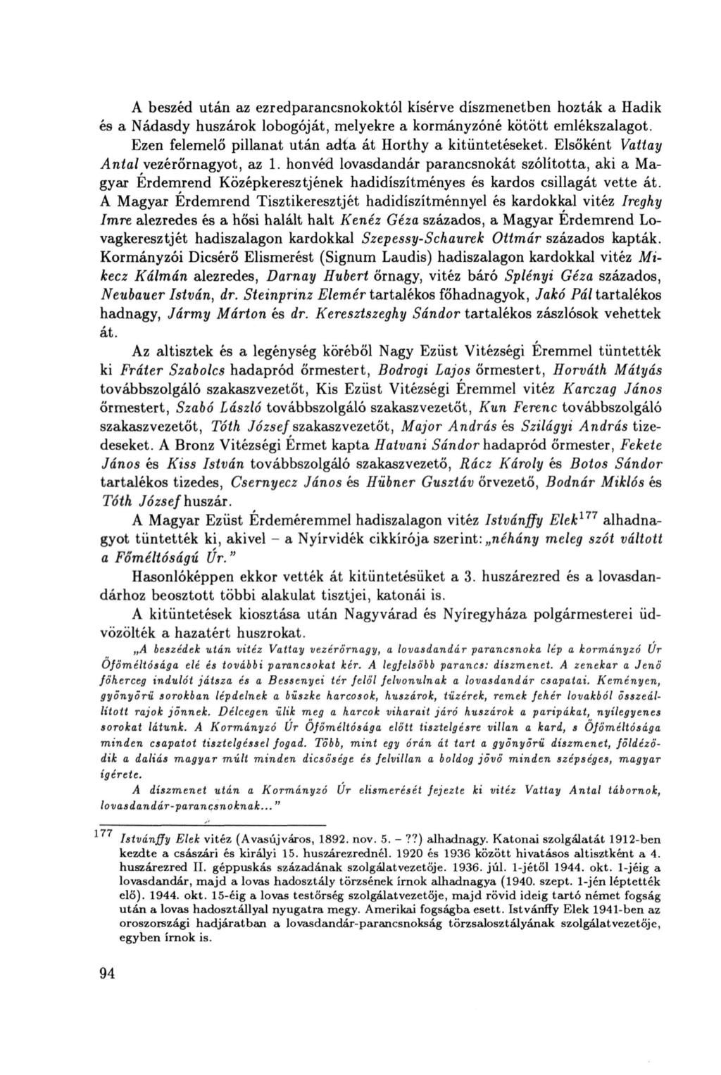 A beszéd után az ezredparancsnokoktól kísérve díszmenetben hozták a Hadik és a Nádasdy huszárok lobogóját, melyekre a kormányzóné kötött emlékszalagot.