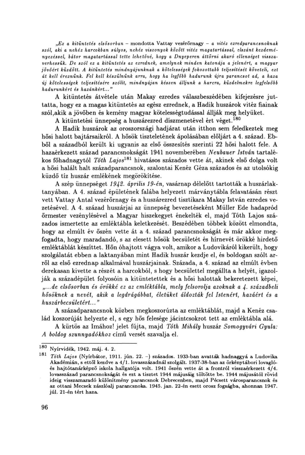 Ez a kitüntetés elsősorban - mondotta Vattay vezérőrnagy - a vitéz ezredparancsnoknak szól, aki a nehéz harcokban súlyos, nehéz viszonyok között vitéz magatartással, elszánt kezdeményezéssel, bátor