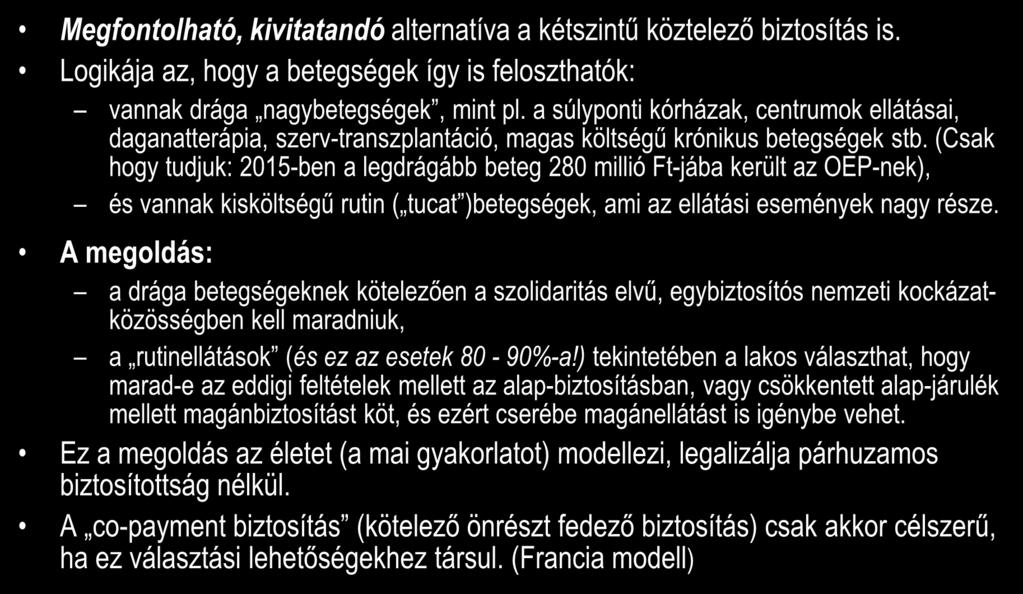 Kétszintű kötelező biztosítás Megfontolható, kivitatandó alternatíva a kétszintű köztelező biztosítás is. Logikája az, hogy a betegségek így is feloszthatók: vannak drága nagybetegségek, mint pl.
