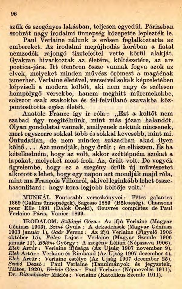 96 szűk és szegényes lakásban, teljesen egyedül. Párizsban szobrát nagy irodalmi ünnepség közepette leplezték le. Paul Verlaine nálunk is erősen foglalkoztatta az embereket.