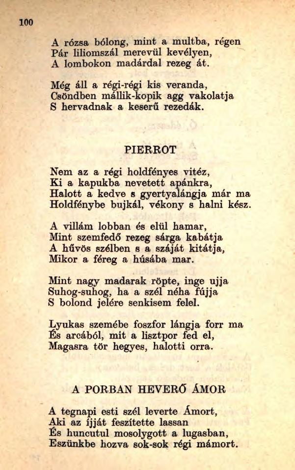 A rózsa bólong, mint a múltba, régen Pár liliomszál merevül kevélyen, A lombokon madárdal rezeg át. Még áll a régi-régi kis veranda, Csöndben mállik-kopik agg vakolat ja S hervadnak a keserű rezedák.