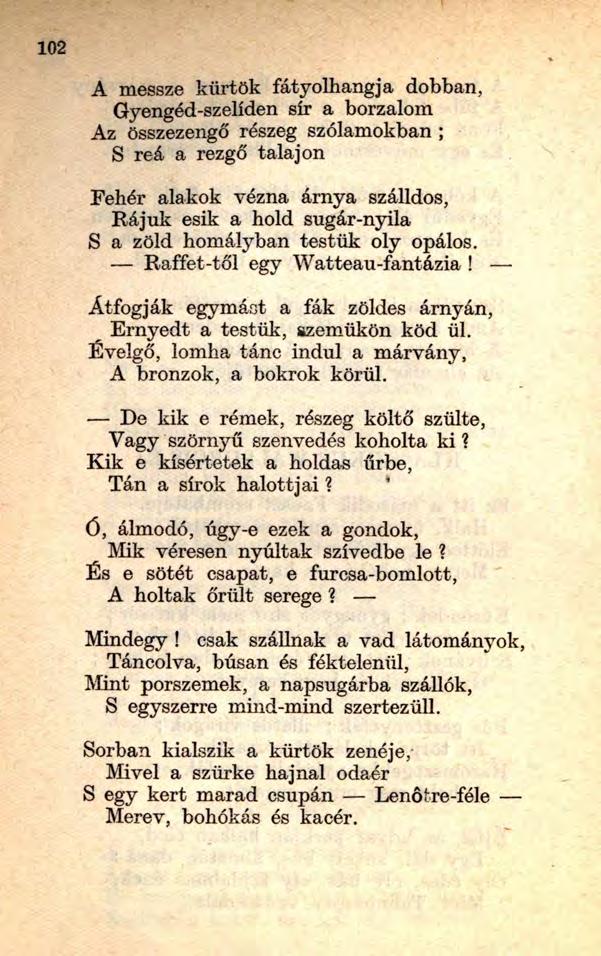 A messze kürtök fátyolhangja dobban, Gyengéd-szelíden sír a borzalom Az összezengő részeg szólamokban ; S reá a rezgő talajon Fehér alakok vézna árnya szálldos, Rájuk esik a hold sugár-nyila S a zöld