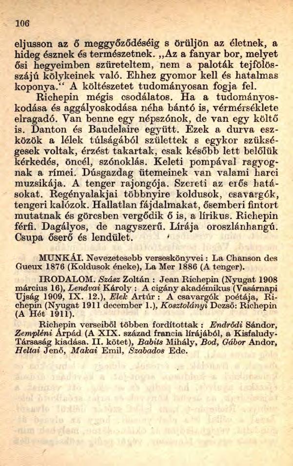 106 eljusson az ő meggyőződéséig s örüljön az életnek, a hideg észnek és természetnek. Az a fanyar bor, melyet ősi hegyeimben szüreteltem, nem a paloták tejfölösszájú kölykeinek való.