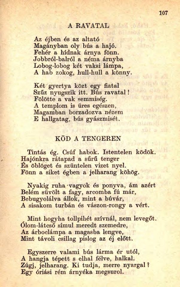 A RAVATAL Az éjben és az altató Magányban oly bús a hajó. Fehér a hídnak árnya fönn. Jobbról-balról a néma árnyba Lobog-lobog két vaksi lámpa, A hab zokog, hull-hull a könny.