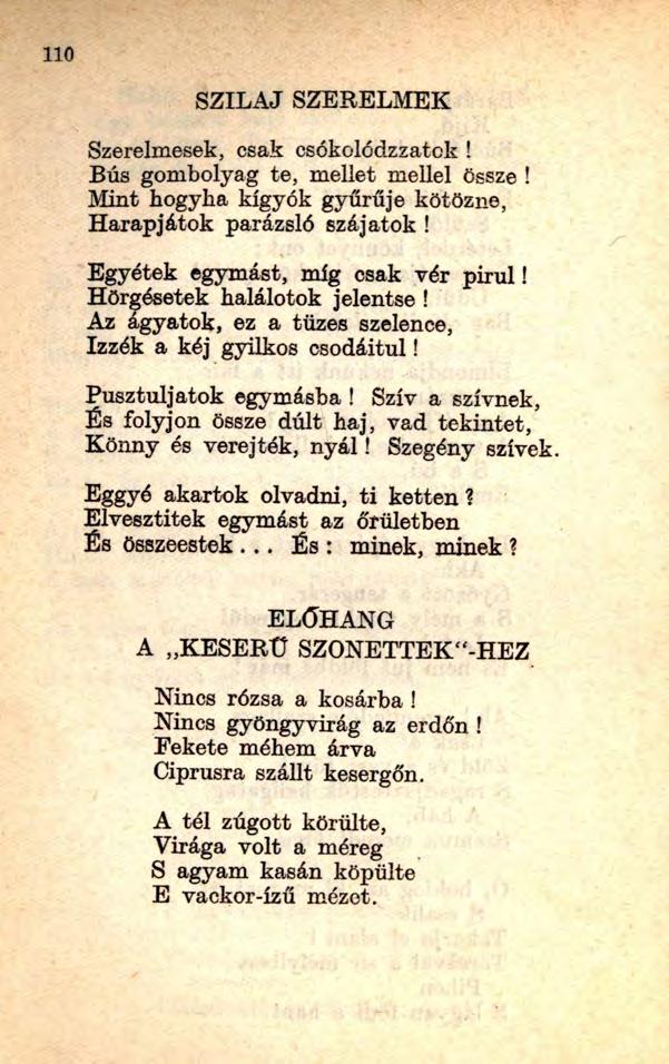 SZILAJ SZERELMEK Szerelmesek, csak csókolódzzatck! Bús gombolyag te, mellet mellel össze! Mint hogyha kígyók gyűrűje kötözne, Harapjátok parázsló szájatok! Egyétek egymást, míg csak vér pirul!
