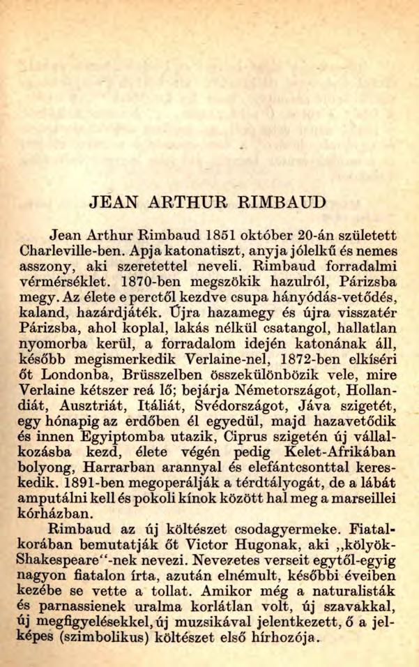 JEAN ARTHUR RIMBAUD Jean Arthur Rimbaud 1851 október 20-án született Charlevilié-ben. Apja katonatiszt, anyja jólelkű és nemes asszony, aki szeretettel neveli. Rimbaud forradalmi vérmérséklet.