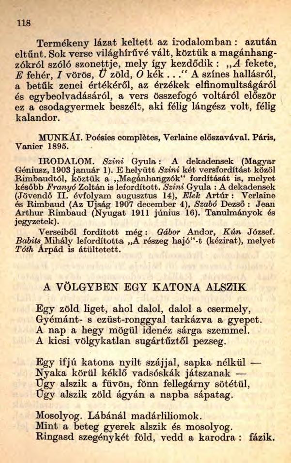 118 Termékeny lázat keltett az irodalomban : azután eltűnt. Sok verse világhírűvé vált, köztük a magánhangzókról szóló szonettje, mely így kezdődik : A fekete, E fehér, I vörös, Ü zöld, 0 kék.