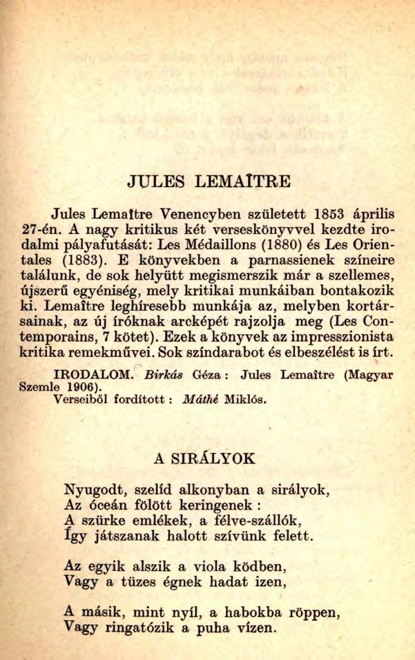 JULES LEMAlTRE Jules Lemaitre Venencyben született 1853 április 27-én. A nagy kritikus két verseskönyvvel kezdte irodalmi pályafutását: Les Médaillons (1880) és Les Orientales (1883).