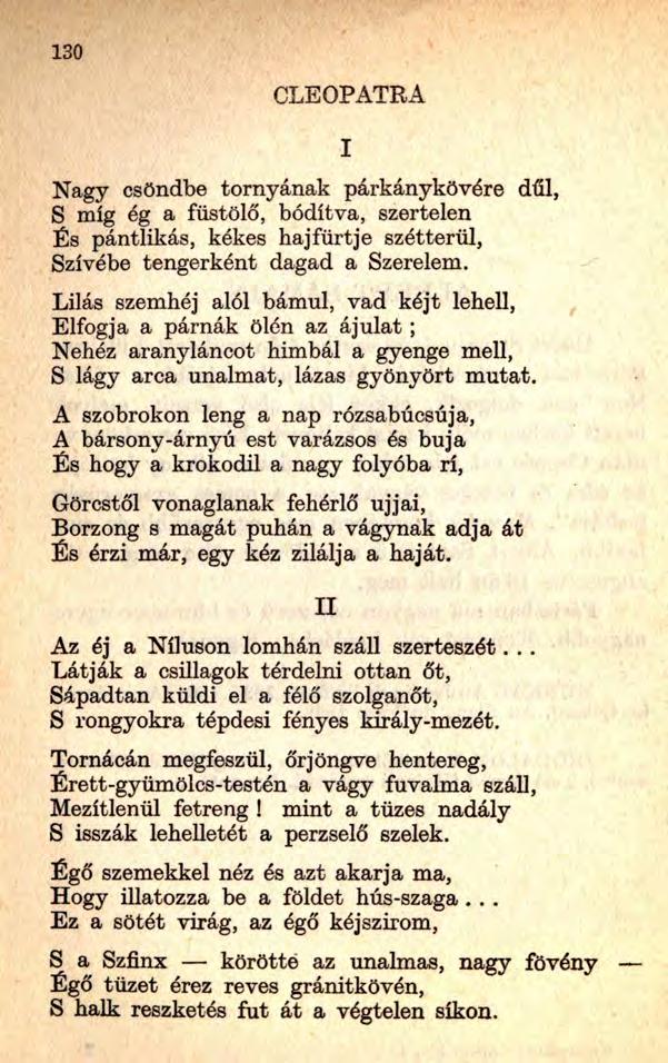 130 CLEOPATRA Nagy csöndbe tornyának párkánykövére dűl, S míg ég a füstölő, hódítva, szertelen És pántlikás, kékes hajfürtje szétterül, Szívébe tengerként dagad a Szerelem.