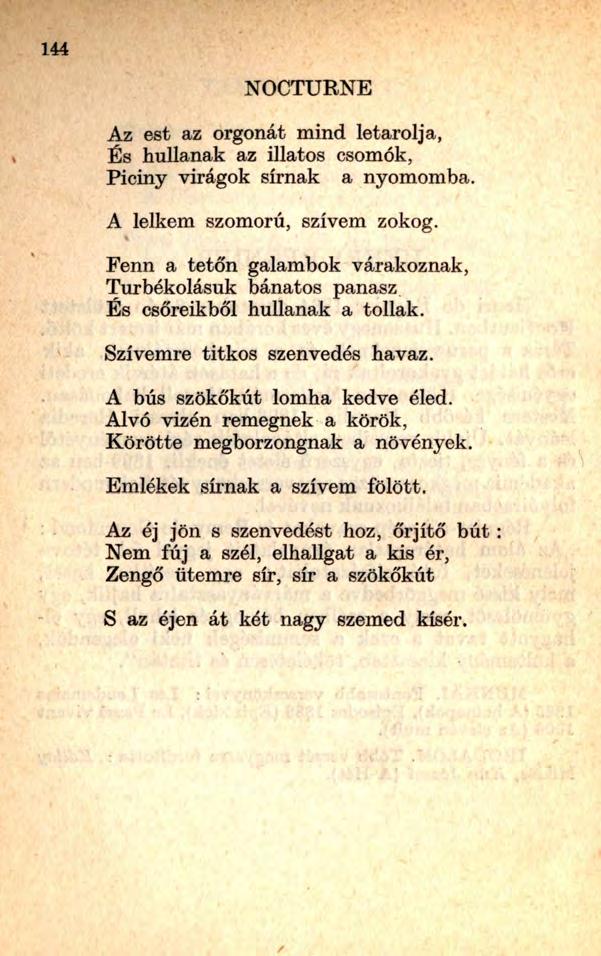 NOCTURNE Az est az orgonát mind letarolja, És hullanak az illatos csomók, Piciny virágok sírnak a nyomomba. A lelkem szomorú, szívem zokog.