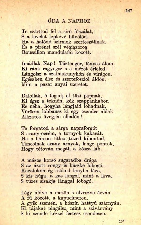 147 ÓDA A NAPHOZ Te szárítod fel a síró fűszálat, S a levelet lepkévé bűvölöd. Ha a halódó szirmok szerteszállnak, És a pirénei szél végigzörög Roussillon mandulafái között. Imádlak N a p!