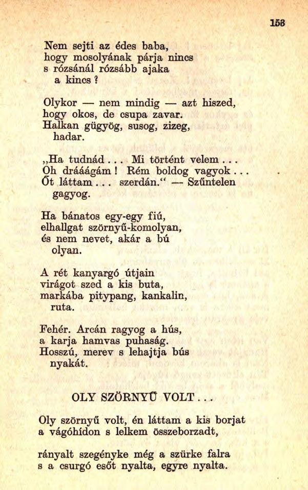 Nem sejti az édes baba, hogy mosolyának párja nincs s rózsánál rózsább ajaka a kincs? Olykor nem mindig azt hiszed, hogy okos, de csupa zavar. Halkan gügyög, susog, zizeg, hadar.,,ha tudnád.