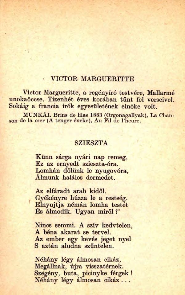 VICTOR MARGUERITTE Victor Margueritte, a regényíró testvére, Mallarmé unokaöccse. Tizenhét éves korában tűnt fel verseivel. Sokáig a francia írók egyesületének elnöke volt. M U N KÁI.
